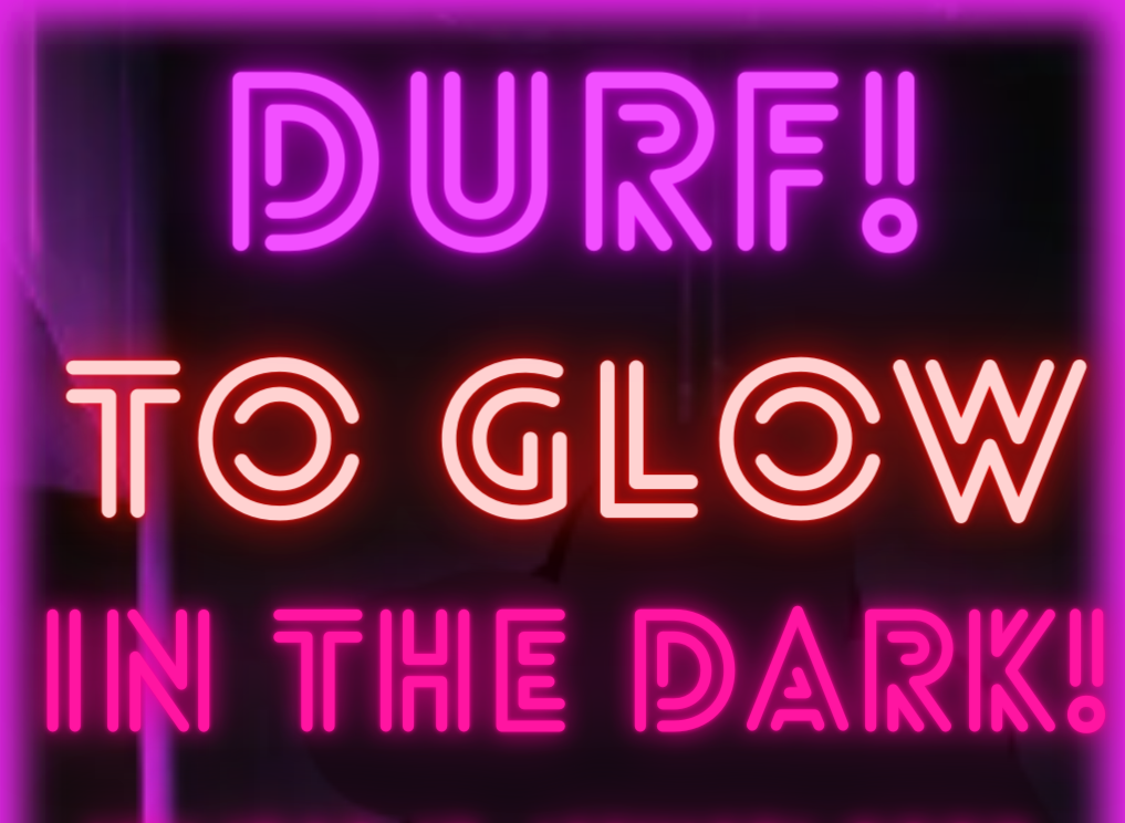 DURF! To Glow in the Dark!